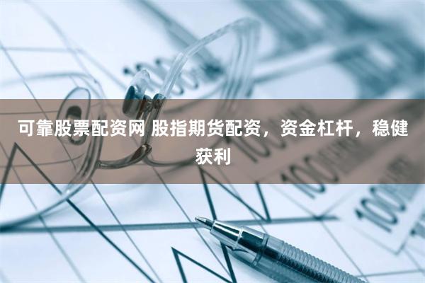 可靠股票配资网 股指期货配资，资金杠杆，稳健获利