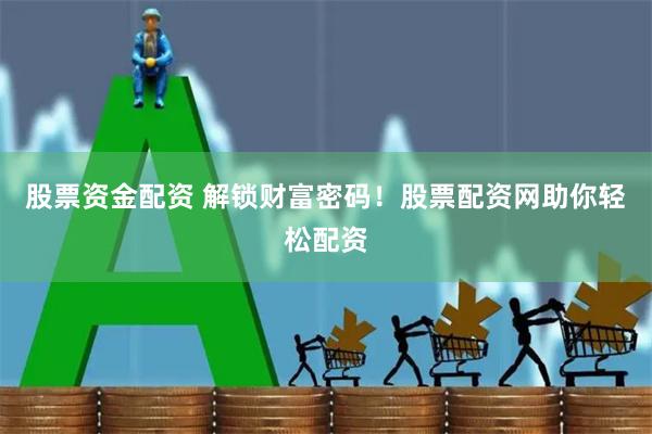 股票资金配资 解锁财富密码！股票配资网助你轻松配资
